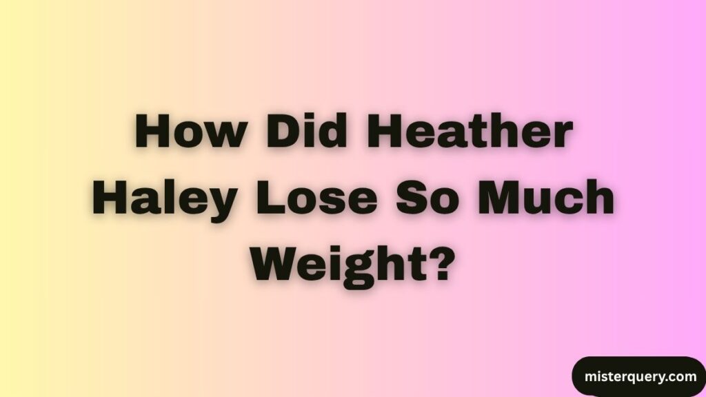 How Did Heather Haley Lose So Much Weight?