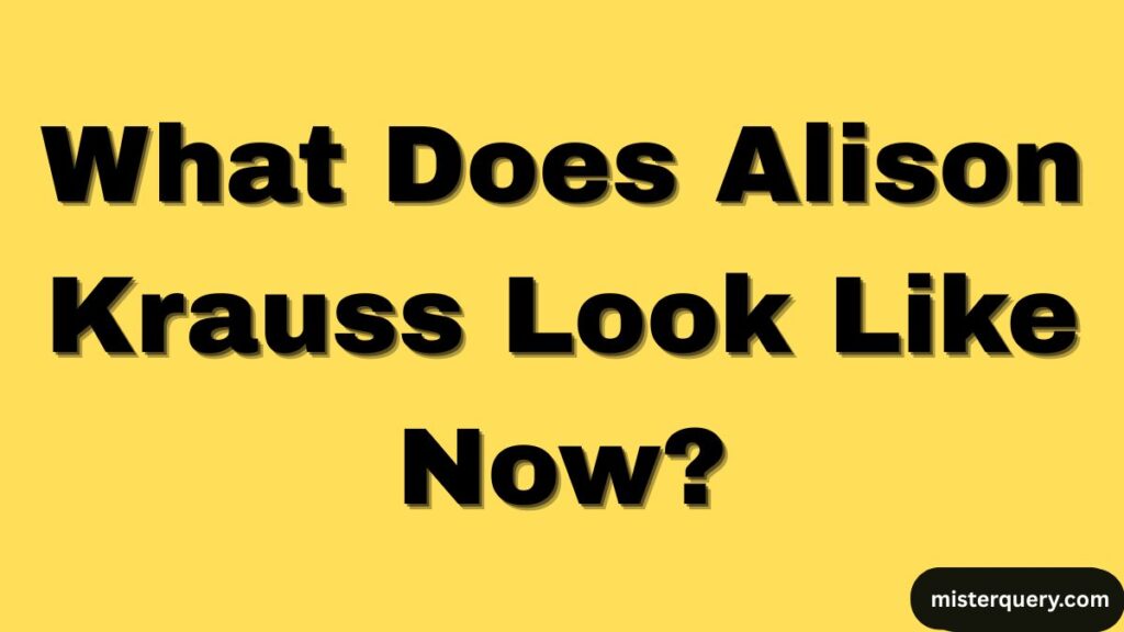 What Does Alison Krauss Look Like Now?