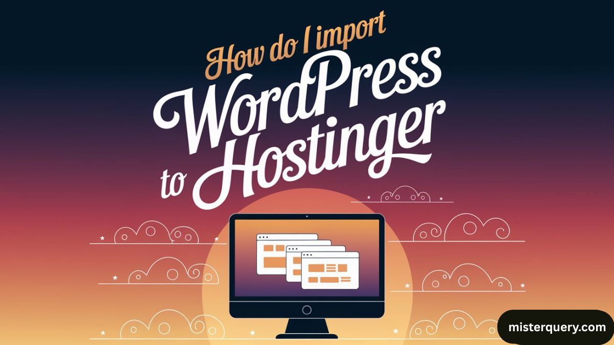 How do I import WordPress to Hostinger: Step-by-Step Guide
