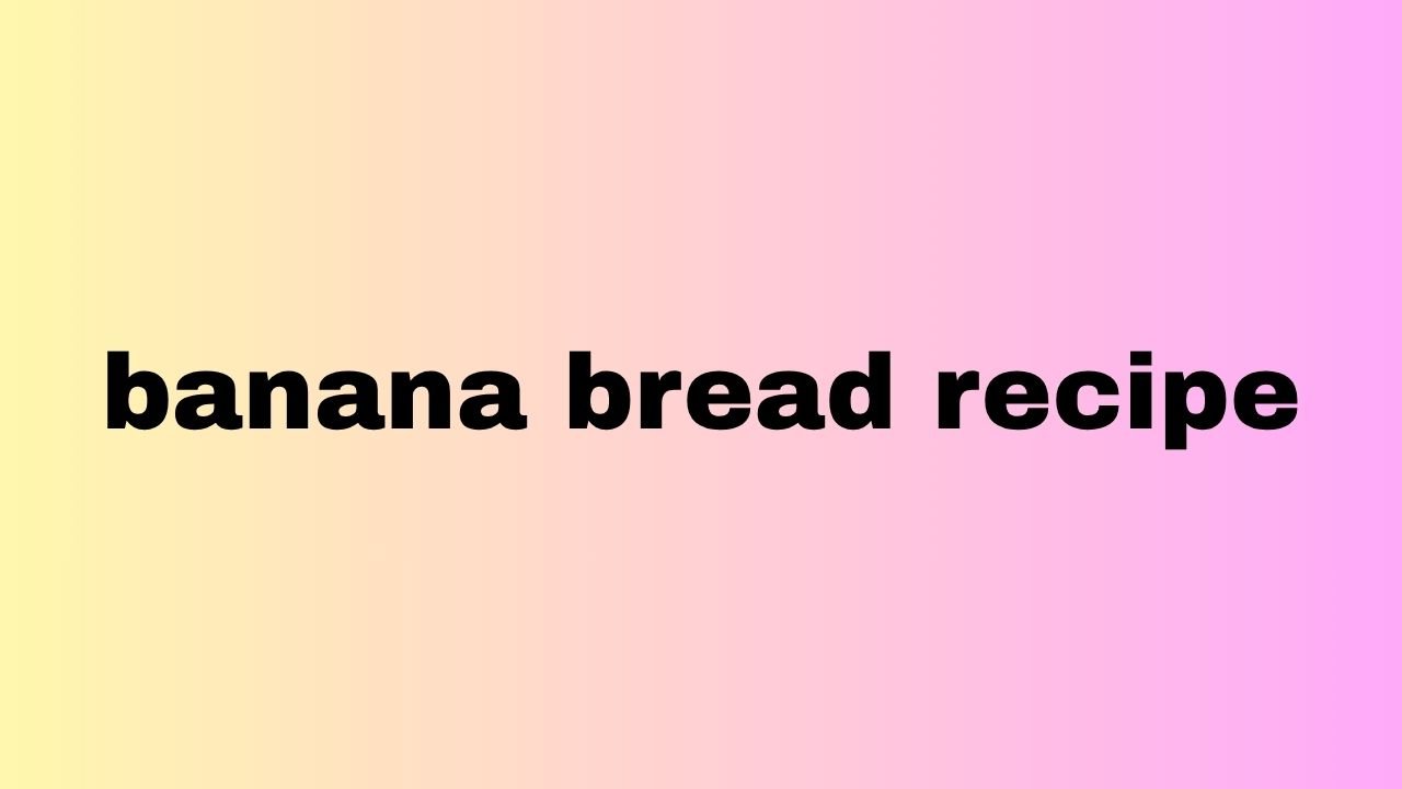 banana bread recipe
