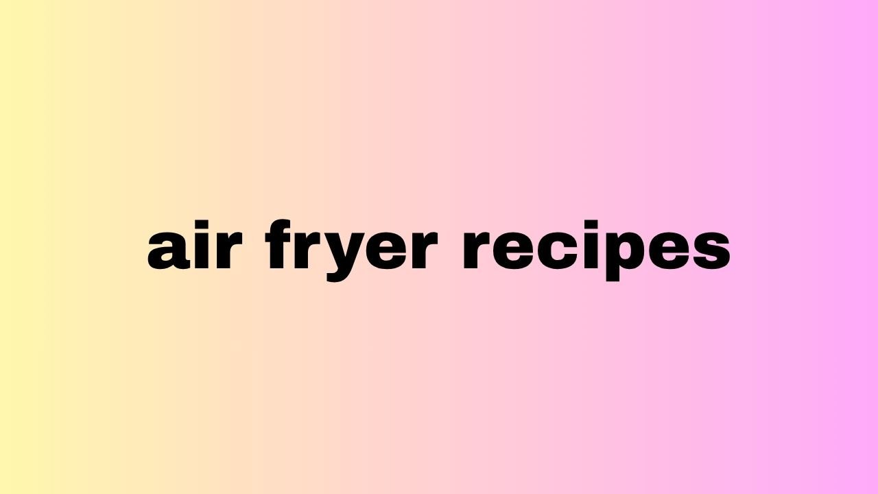 air fryer recipes